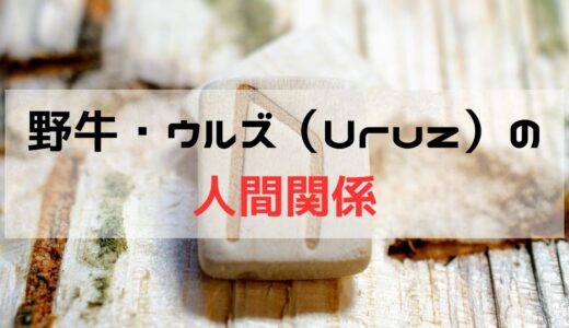 人間関係に関して野牛・ウルズ（Uruz）が出た時の意味と意識すること：正位置と逆位置