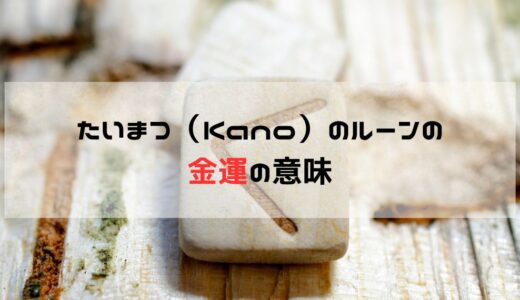 金運に関して「たいまつ・ケン（Kano）」のルーンが出た時の意味と意識すること: 正位置と逆位置