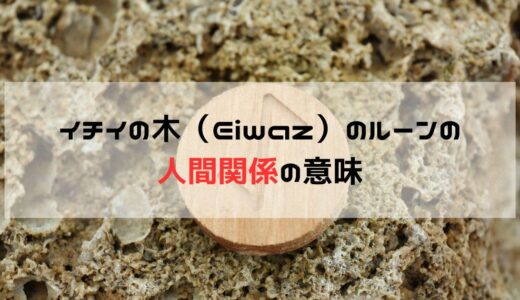 イチイの木（Eiwaz）のルーンが教える人間関係の強化と成長の秘訣